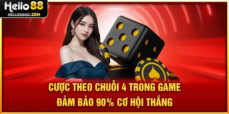 Cược theo chuỗi 4 trong game đảm bảo 90% cơ hội thắng