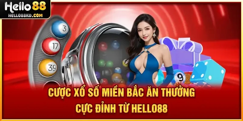 Cược Xổ Số Miền Bắc ăn thưởng cực đỉnh từ HELLO88