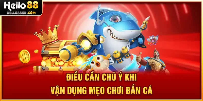 Điều cần chú ý khi vận dụng Mẹo Chơi Bắn Cá
