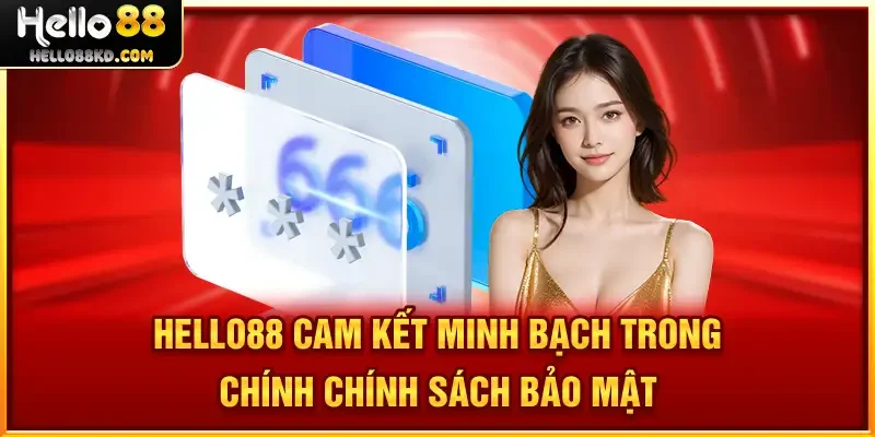 HELLO88 cam kết minh bạch trong chính Chính Sách Bảo Mật