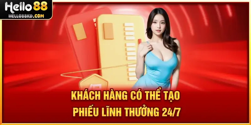 Khách hàng có thể tạo phiếu lĩnh thưởng 24/7