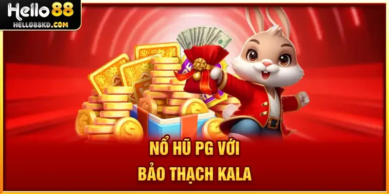 Nổ Hũ PG với Bảo Thạch Kala
