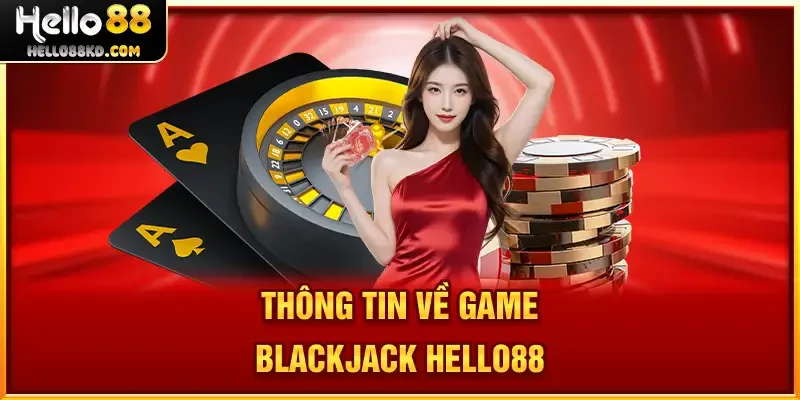 Thông tin về game Blackjack HELLO88