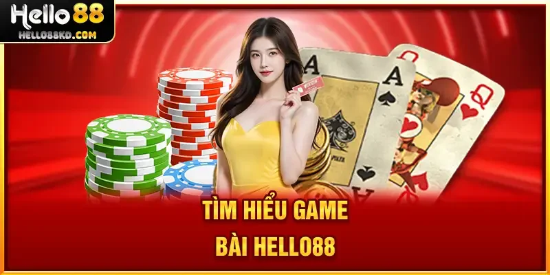 Tìm hiểu Game Bài HELLO88
