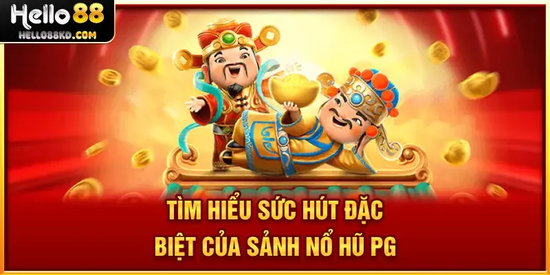 Tìm hiểu sức hút đặc biệt của sảnh Nổ Hũ PG