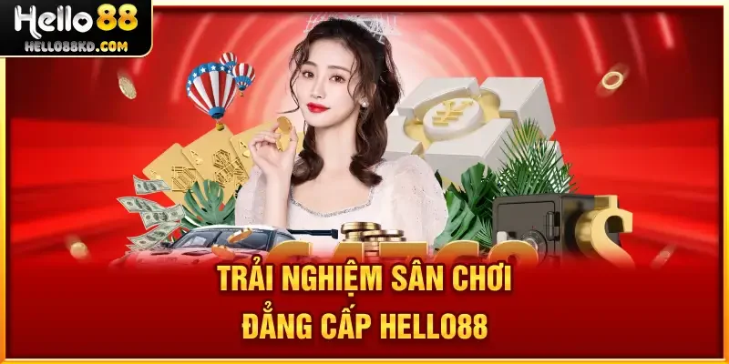 Trải nghiệm sân chơi đẳng cấp HELLO88