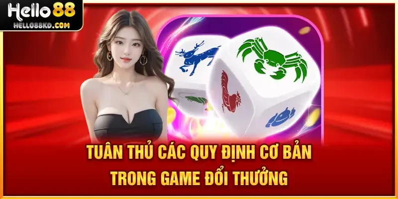 Tuân thủ các quy định cơ bản trong game đổi thưởng
